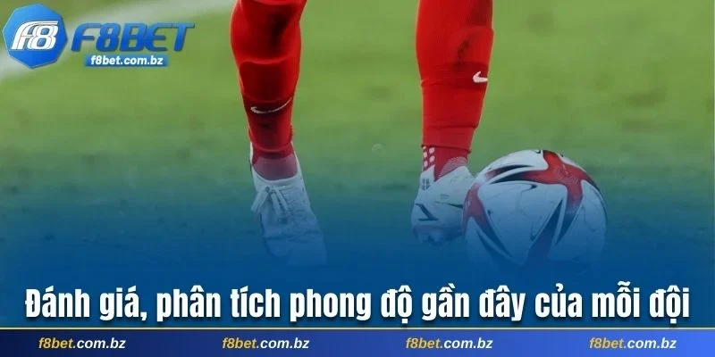 Đánh giá, phân tích phong độ gần đây của mỗi đội