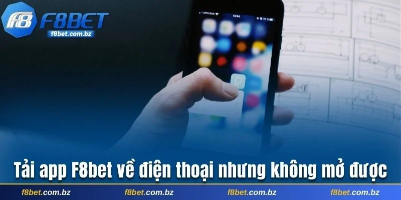 Tải app F8bet về điện thoại nhưng không mở được